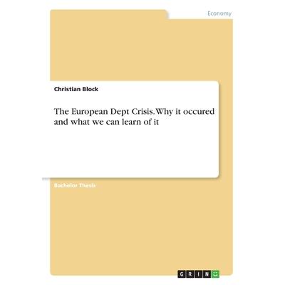 The European Dept Crisis. Why it occured and what we can learn of it