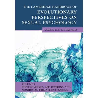 The Cambridge Handbook of Evolutionary Perspectives on Sexual Psychology: Volume 4, Controversies, Applications, and Nonhuman Primate Extensions