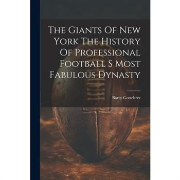 The Giants Of New York The History Of Professional Football S Most Fabulous Dynasty