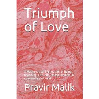 Triumph of LoveA Mathematical Exploration of Being, Becoming, Life, and Transhumanism in a