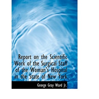 Report on the Scientific Work of the Surgical Staff of the Woman’s Hospital in the State of New York