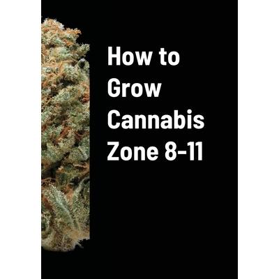 How to Grow Cannabis Zone 8-11