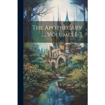 The Apothecary ..., Volumes 1-3