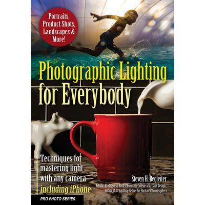 Photographic Lighting for EverybodyTechniques for Mastering Light with Any Camera－Includin