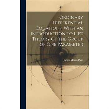 Ordinary Differential Equations, With an Introduction to Lie’s Theory of the Group of one Parameter