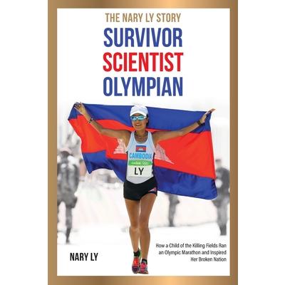 Survivor, Scientist, Olympian - the Nary Ly Story. How a Child of the Killing Fields Ran an Olympic Marathon and Inspired Her Broken Nation
