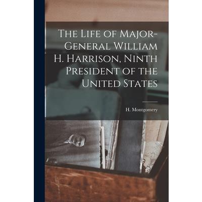 The Life of Major-General William H. Harrison, Ninth President of the United States