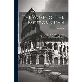 The Works of the Emperor Julian; Volume 1