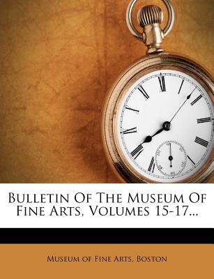 Bulletin of the Museum of Fine Arts, Volumes 15-17...