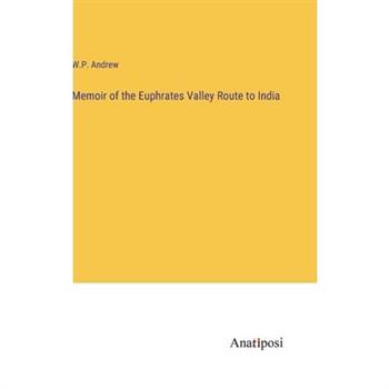 Memoir of the Euphrates Valley Route to India