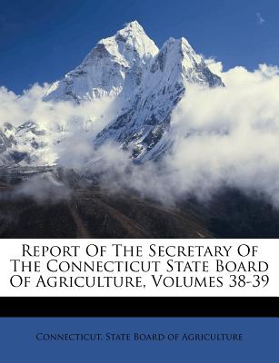 Report of the Secretary of the Connecticut State Board of Agriculture, Volumes 38-39