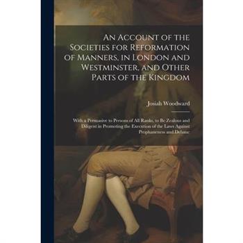 An Account of the Societies for Reformation of Manners, in London and Westminster, and Other Parts of the Kingdom