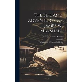 The Life And Adventures Of James W. Marshall