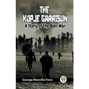 The Kopje Garrison A Story of the Boer War
