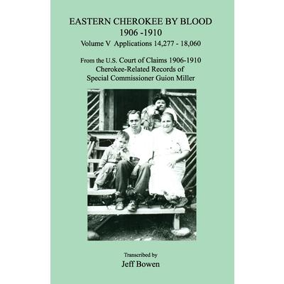 Eastern Cherokee by Blood 1906－1910， Volume V， Applications 14，277 － 18，060; From the U.S.