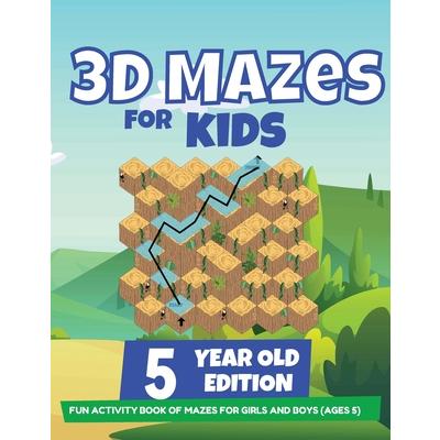 3D Mazes For Kids - 5 Year Old Edition - Fun Activity Book of Mazes For Girls And Boys (Ages 5)