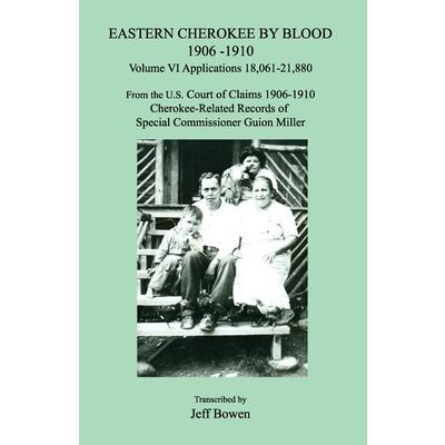 Eastern Cherokee by Blood 1906－1910， Volume VI， Applications 18，061 － 21，880; From the U.S