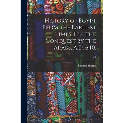 History of Egypt From the Earliest Times Till the Conquest by the Arabs, A.D. 640.; v.1