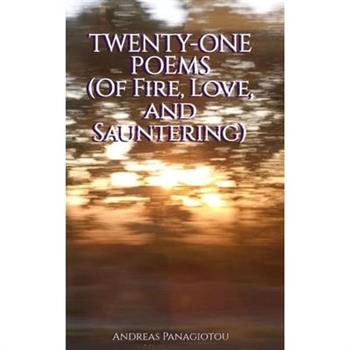 Twenty-One Poems (Of Fire, Love, and Sauntering)