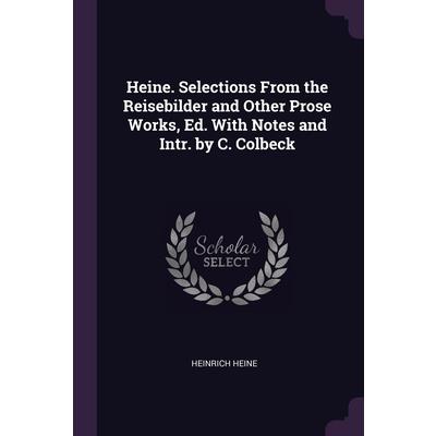 Heine. Selections From the Reisebilder and Other Prose Works, Ed. With Notes and Intr. by C. Colbeck