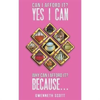 Can I Afford It? Yes I Can. Why Can I Afford It? Because...