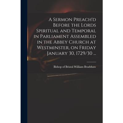 A Sermon Preach'd Before the Lords Spiritual and Temporal in Parliament Assembled in the Abbey Church at Westminster, on Friday January 30, 1729/30 ... | 拾書所