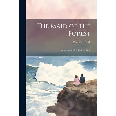 The Maid of the Forest; a Romance of St. Clair’s Defeat | 拾書所