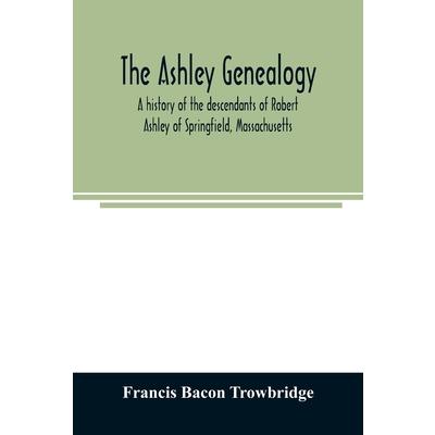 The Ashley genealogy. A history of the descendants of Robert Ashley of Springfield, Massac