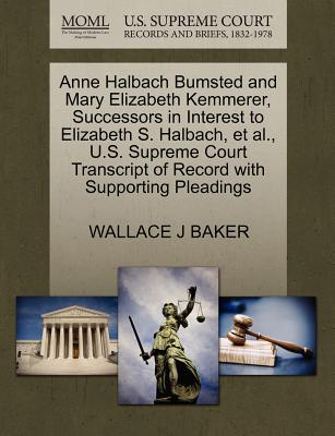 Anne Halbach Bumsted and Mary Elizabeth Kemmerer, Successors in Interest to Elizabeth S. Halbach, Et Al., U.S. Supreme Court Transcript of Record with Supporting Pleadings