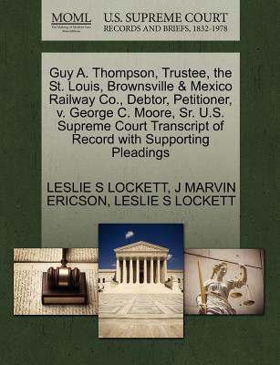 Guy A. Thompson, Trustee, the St. Louis, Brownsville & Mexico Railway Co., Debtor, Petitioner, V. George C. Moore, Sr. U.S. Supreme Court Transcript of Record with Supporting Pleadings