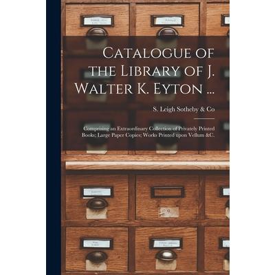 Catalogue of the Library of J. Walter K. Eyton ...
