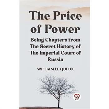 The Price Of Power Being Chapters From The Secret History Of The Imperial Court Of Russia