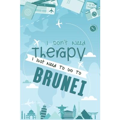 I Don’t Need Therapy I Just Need To Go To BRUNEI