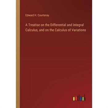 A Treatise on the Differential and Integral Calculus, and on the Calculus of Variations