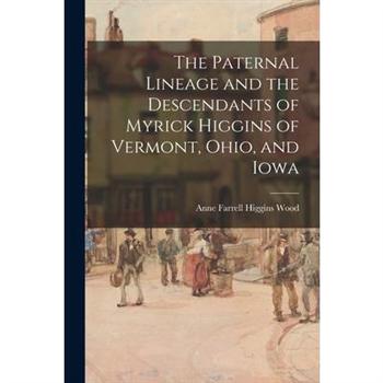 The Paternal Lineage and the Descendants of Myrick Higgins of Vermont, Ohio, and Iowa