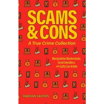 Scams and Cons: A True Crime Collection