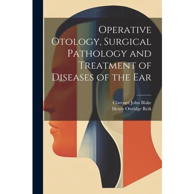 Operative Otology, Surgical Pathology and Treatment of Diseases of the Ear