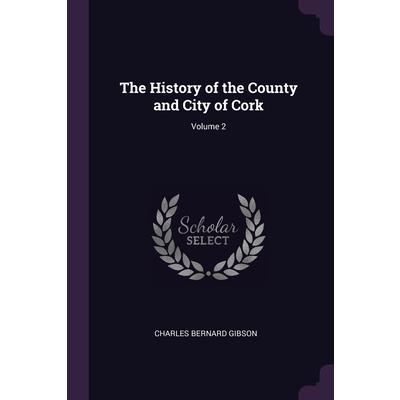 The History of the County and City of Cork; Volume 2
