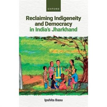 Reclaiming Indigeneity and Democracy in India’s Jharkhand