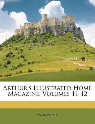 Arthur’s Illustrated Home Magazine, Volumes 11-12
