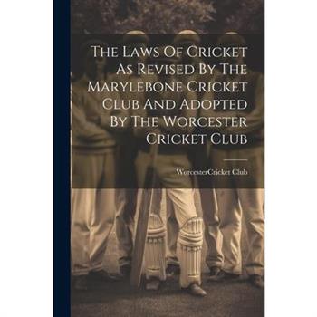 The Laws Of Cricket As Revised By The Marylebone Cricket Club And Adopted By The Worcester Cricket Club