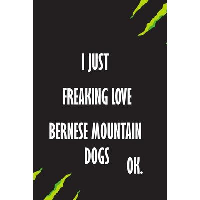 I Just Freaking Love Bernese Mountain Dogs Ok