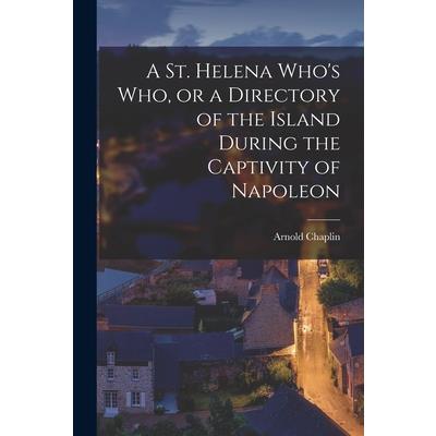 A St. Helena Who’s who, or a Directory of the Island During the Captivity of Napoleon