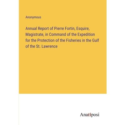 Annual Report of Pierre Fortin, Esquire, Magistrate, in Command of the Expedition for the Protection of the Fisheries in the Gulf of the St. Lawrence