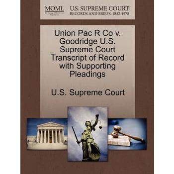 Union Pac R Co V. Goodridge U.S. Supreme Court Transcript of Record with Supporting Pleadings
