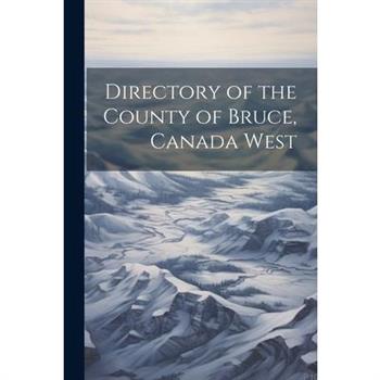 Directory of the County of Bruce, Canada West