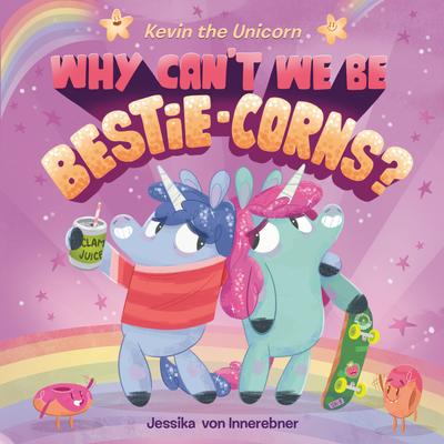 Kevin the Unicorn: Why Can’t We Be Bestie-Corns?