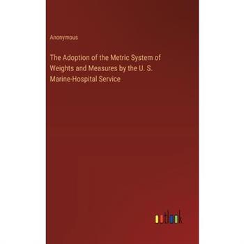 The Adoption of the Metric System of Weights and Measures by the U. S. Marine-Hospital Service