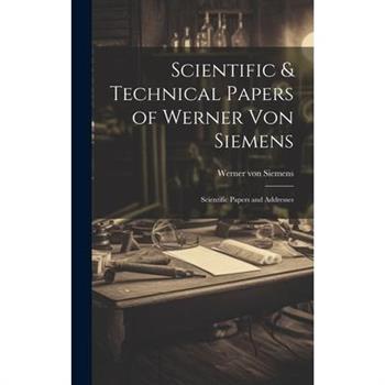 Scientific & Technical Papers of Werner Von Siemens