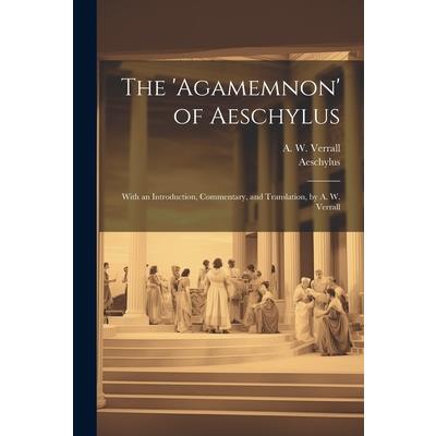 The 'Agamemnon' of Aeschylus; With an Introduction, Commentary, and Translation, by A. W. Verrall | 拾書所
